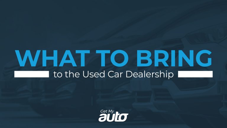 What to Bring to the Used Car Dealership GetMyAuto
